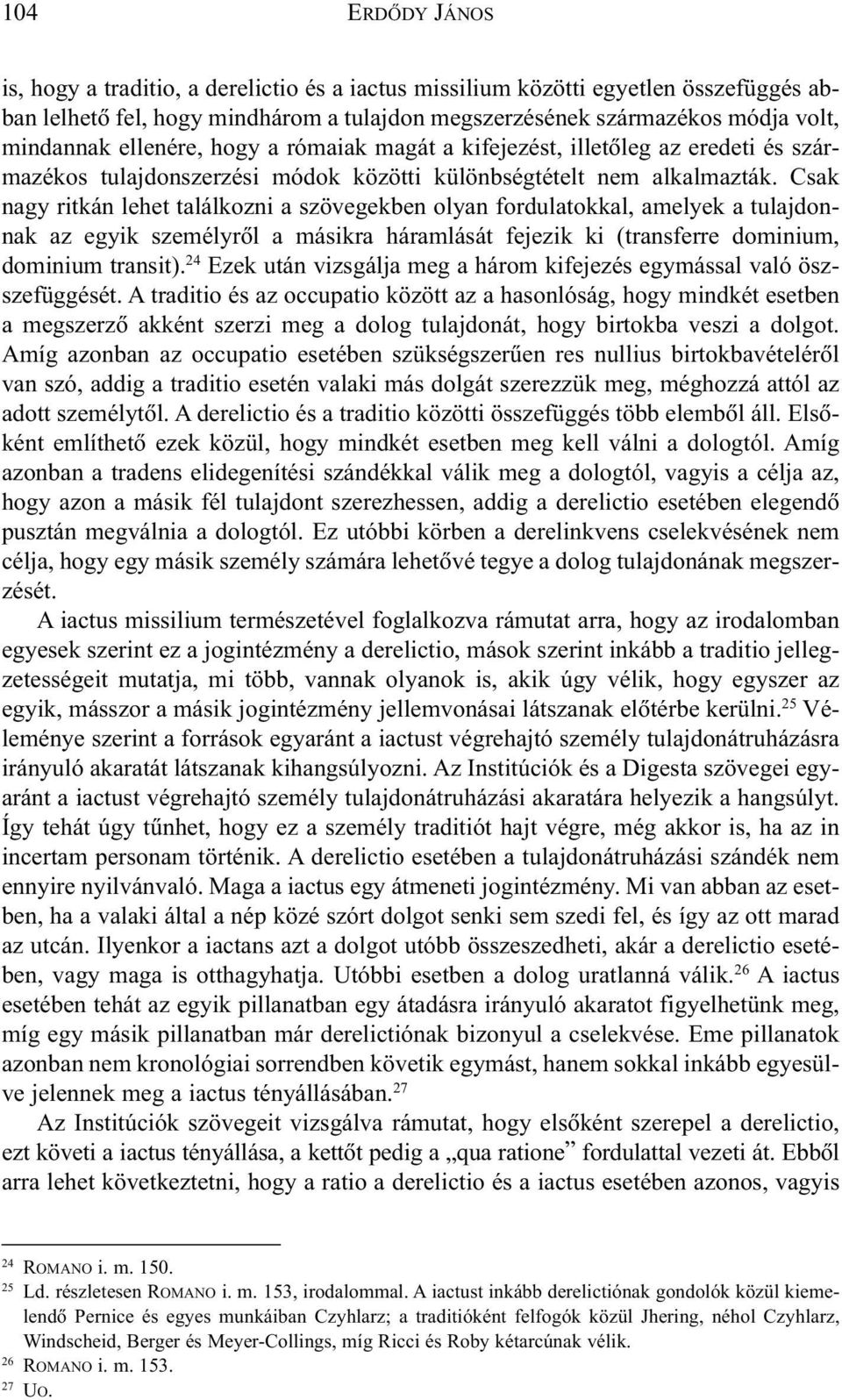 Csak nagy ritkán lehet találkozni a szövegekben olyan fordulatokkal, amelyek a tulajdonnak az egyik személyrõl a másikra háramlását fejezik ki (transferre dominium, dominium transit).