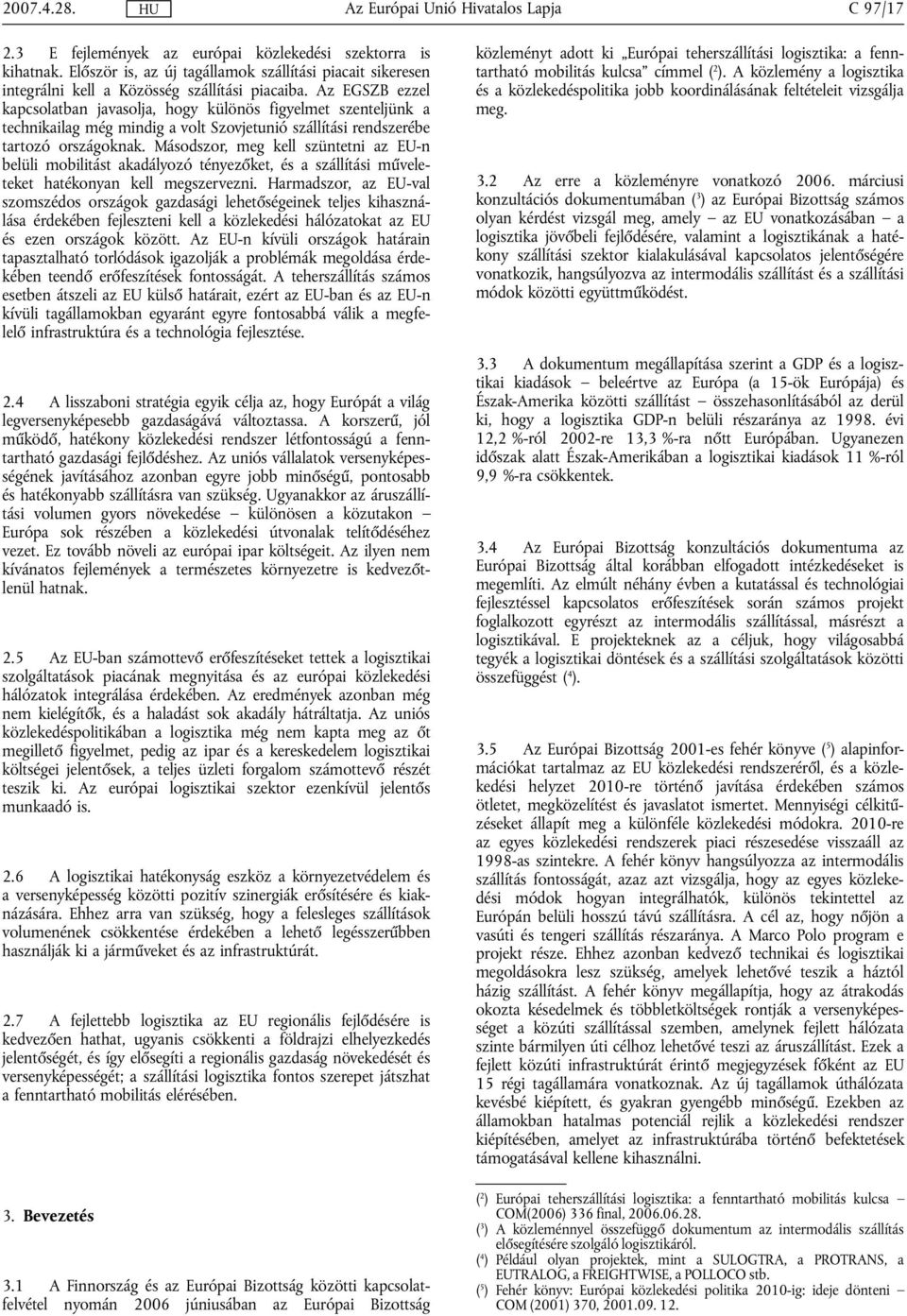 Másodszor, meg kell szüntetni az EU-n belüli mobilitást akadályozó tényezőket, és a szállítási műveleteket hatékonyan kell megszervezni.