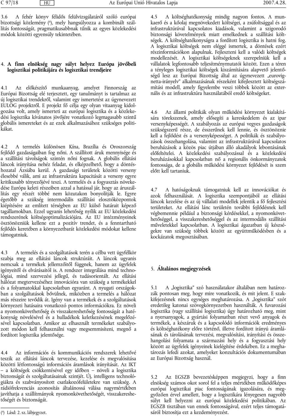 egyensúly tekintetében. 4. A finn elnökség nagy súlyt helyez Európa jövőbeli logisztikai politikájára és logisztikai trendjeire 4.