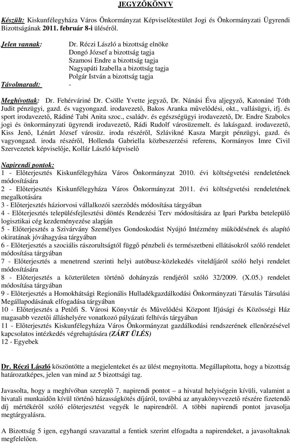 Fehérváriné Dr. Csölle Yvette jegyző, Dr. Nánási Éva aljegyző, Katonáné Tóth Judit pénzügyi, gazd. és vagyongazd. irodavezető, Bakos Aranka művelődési, okt., vallásügyi, ifj.