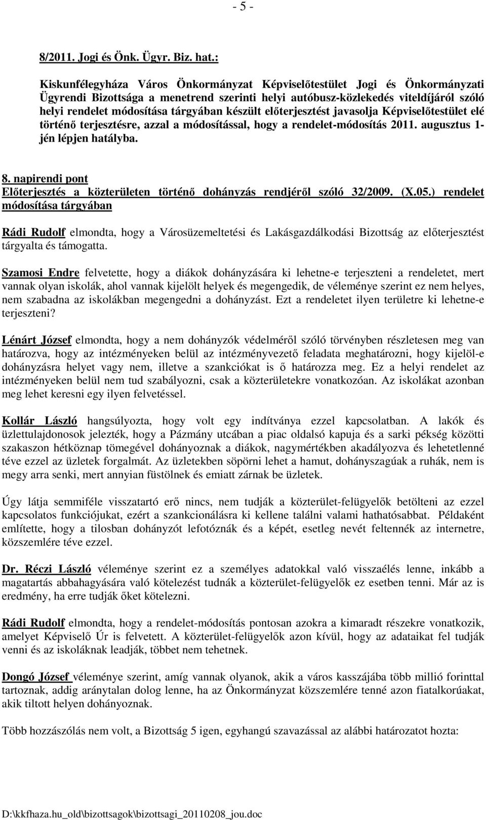 terjesztésre, azzal a módosítással, hogy a rendelet-módosítás 2011. augusztus 1- jén lépjen hatályba. 8. napirendi pont Előterjesztés a közterületen történő dohányzás rendjéről szóló 32/2009. (X.05.