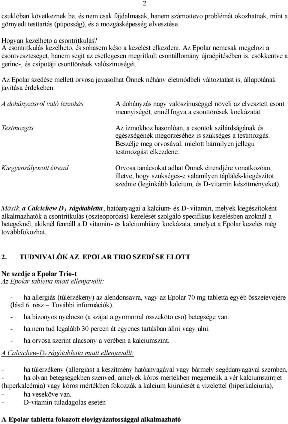 Az Epolar nemcsak megelozi a csontveszteséget, hanem segít az esetlegesen megritkult csontállomány újraépítésében is, csökkentve a gerinc-, és csípotáji csonttörések valószínuségét.