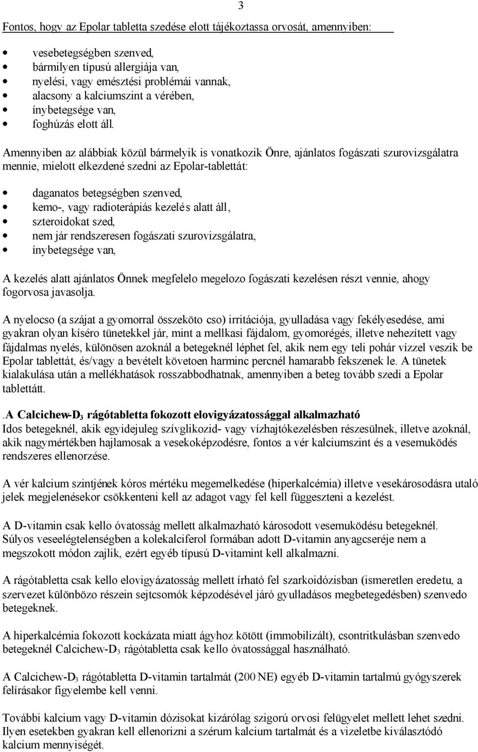 Amennyiben az alábbiak közül bármelyik is vonatkozik Önre, ajánlatos fogászati szurovizsgálatra mennie, mielott elkezdené szedni az Epolar-tablettát: daganatos betegségben szenved, kemo-, vagy