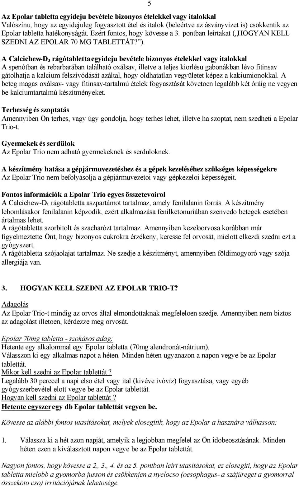 5 A Calcichew-D 3 rágótabletta egyideju bevétele bizonyos ételekkel vagy italokkal A spenótban és rebarbarában található oxálsav, illetve a teljes kiorlésu gabonákban lévo fitinsav gátolhatja a