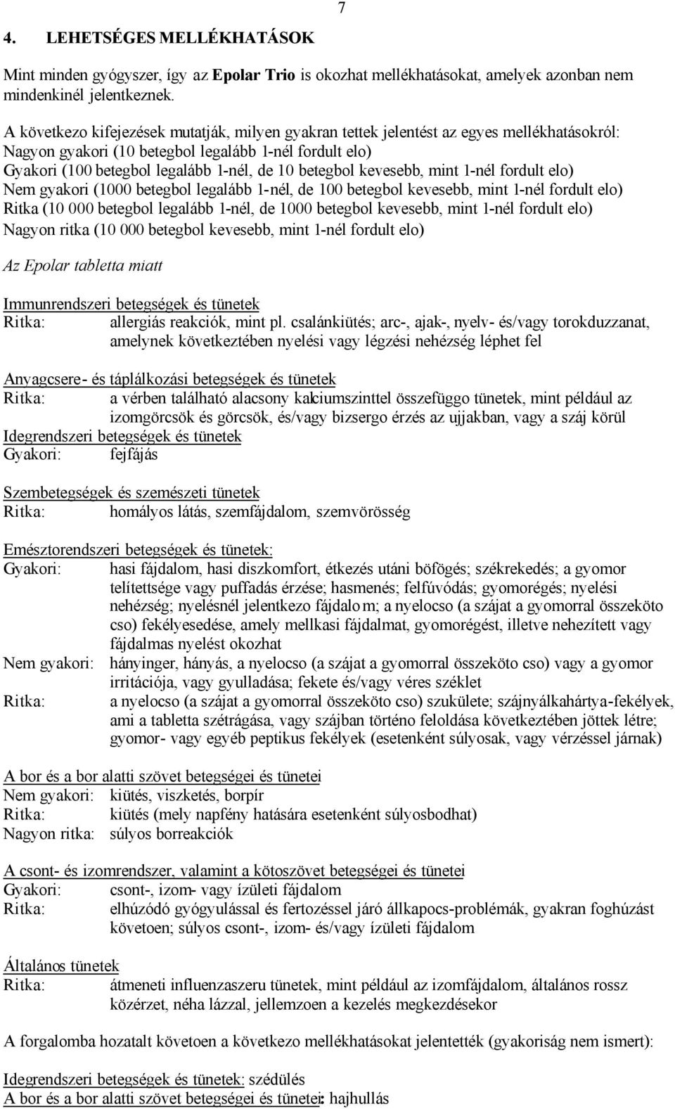 betegbol kevesebb, mint 1-nél fordult elo) Nem gyakori (1000 betegbol legalább 1-nél, de 100 betegbol kevesebb, mint 1-nél fordult elo) Ritka (10 000 betegbol legalább 1-nél, de 1000 betegbol