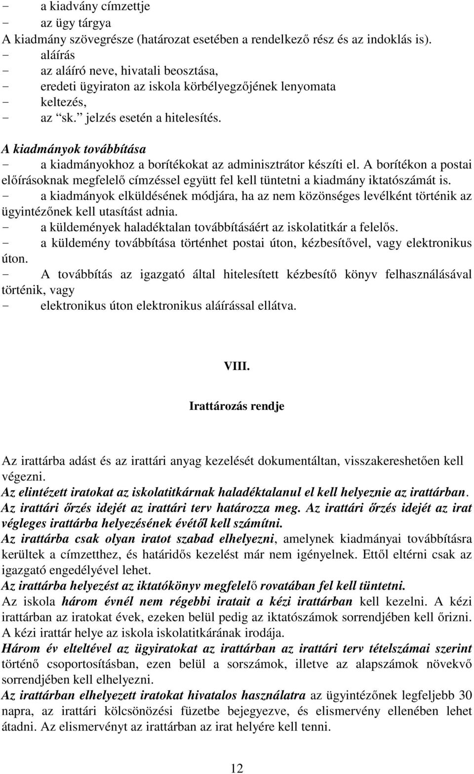 A kiadmányok továbbítása - a kiadmányokhoz a borítékokat az adminisztrátor készíti el. A borítékon a postai előírásoknak megfelelő címzéssel együtt fel kell tüntetni a kiadmány iktatószámát is.