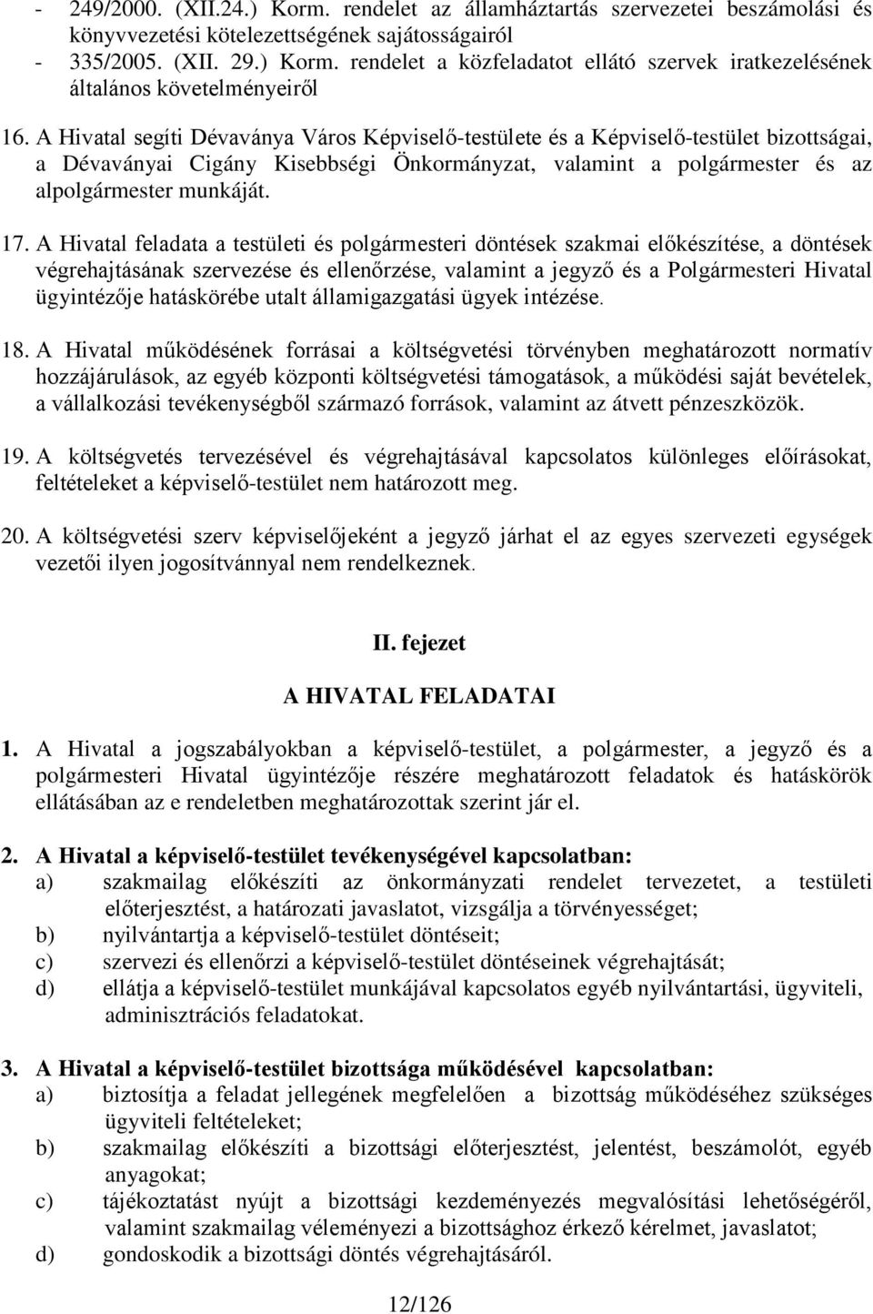 A Hivatal feladata a testületi és polgármesteri döntések szakmai előkészítése, a döntések végrehajtásának szervezése és ellenőrzése, valamint a jegyző és a Polgármesteri Hivatal ügyintézője