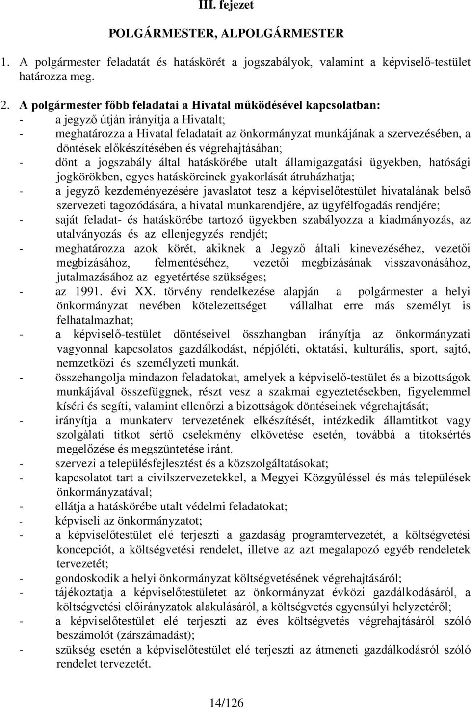 előkészítésében és végrehajtásában; - dönt a jogszabály által hatáskörébe utalt államigazgatási ügyekben, hatósági jogkörökben, egyes hatásköreinek gyakorlását átruházhatja; - a jegyző