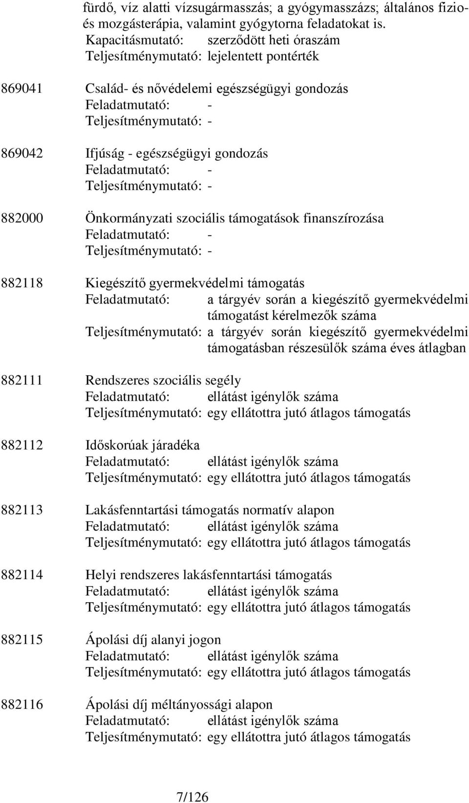 egészségügyi gondozás Feladatmutató: - Teljesítménymutató: - 882000 Önkormányzati szociális támogatások finanszírozása Feladatmutató: - Teljesítménymutató: - 882118 Kiegészítő gyermekvédelmi