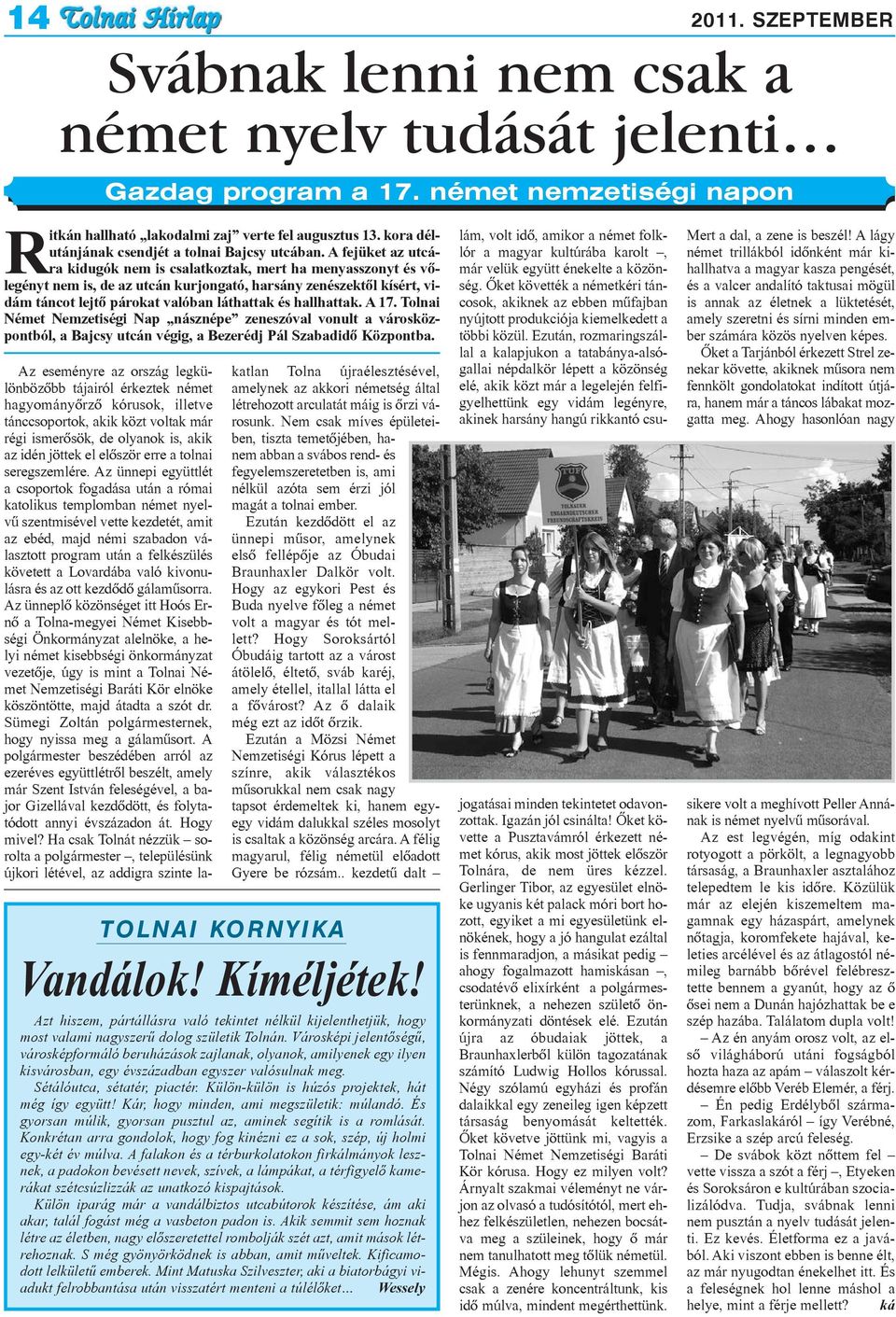 A fejüket az utcára kidugók nem is csalatkoztak, mert ha menyasszonyt és võlegényt nem is, de az utcán kurjongató, harsány zenészektõl kísért, vidám táncot lejtõ párokat valóban láthattak és