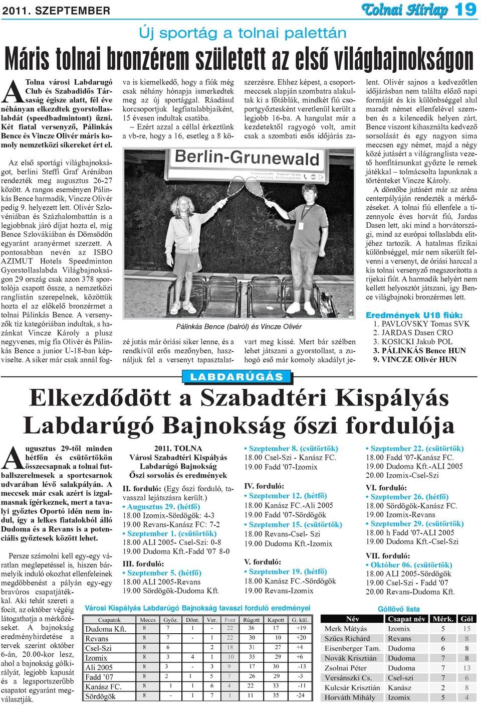 Új sportág a tolnai palettán Máris tolnai bronzérem született az elsõ világbajnokságon Augusztus 29-tõl minden hétfõn és csütörtökön összecsapnak a tolnai futballszerelmesek a sportcsarnok udvarában