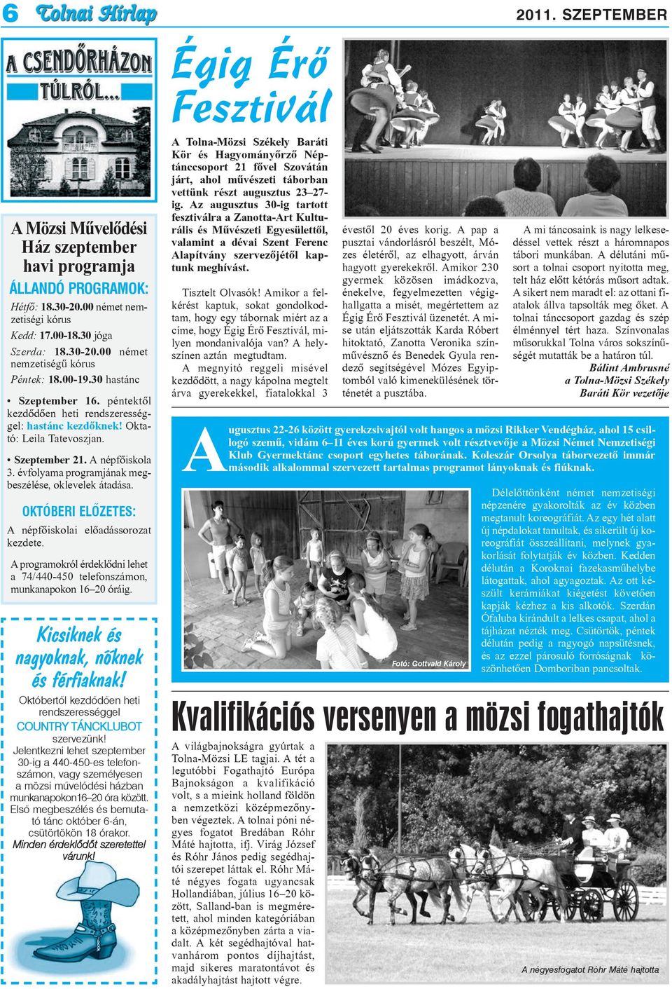 évfolyama programjának megbeszélése, oklevelek átadása. OKTÓBERI ELÕZETES: A népfõiskolai elõadássorozat kezdete. Aprogramokról érdeklõdni lehet a 74/440-450 telefonszámon, munkanapokon 16 20 óráig.