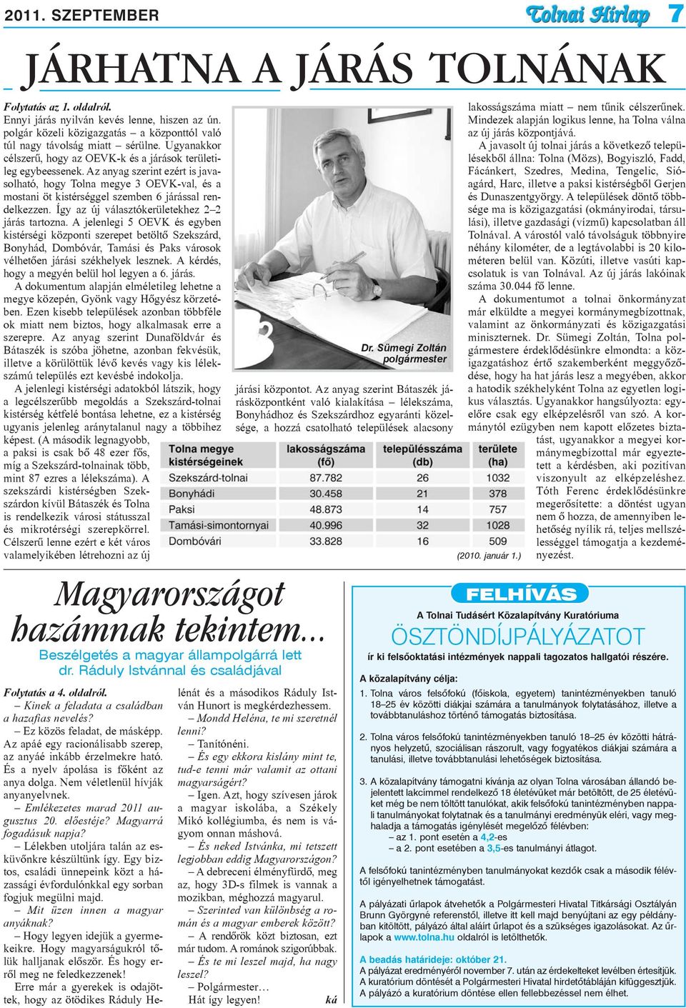 Az anyag szerint ezért is javasolható, hogy Tolna megye 3 OEVK-val, és a mostani öt kistérséggel szemben 6 járással rendelkezzen. Így az új választókerületekhez 2 2 járás tartozna.