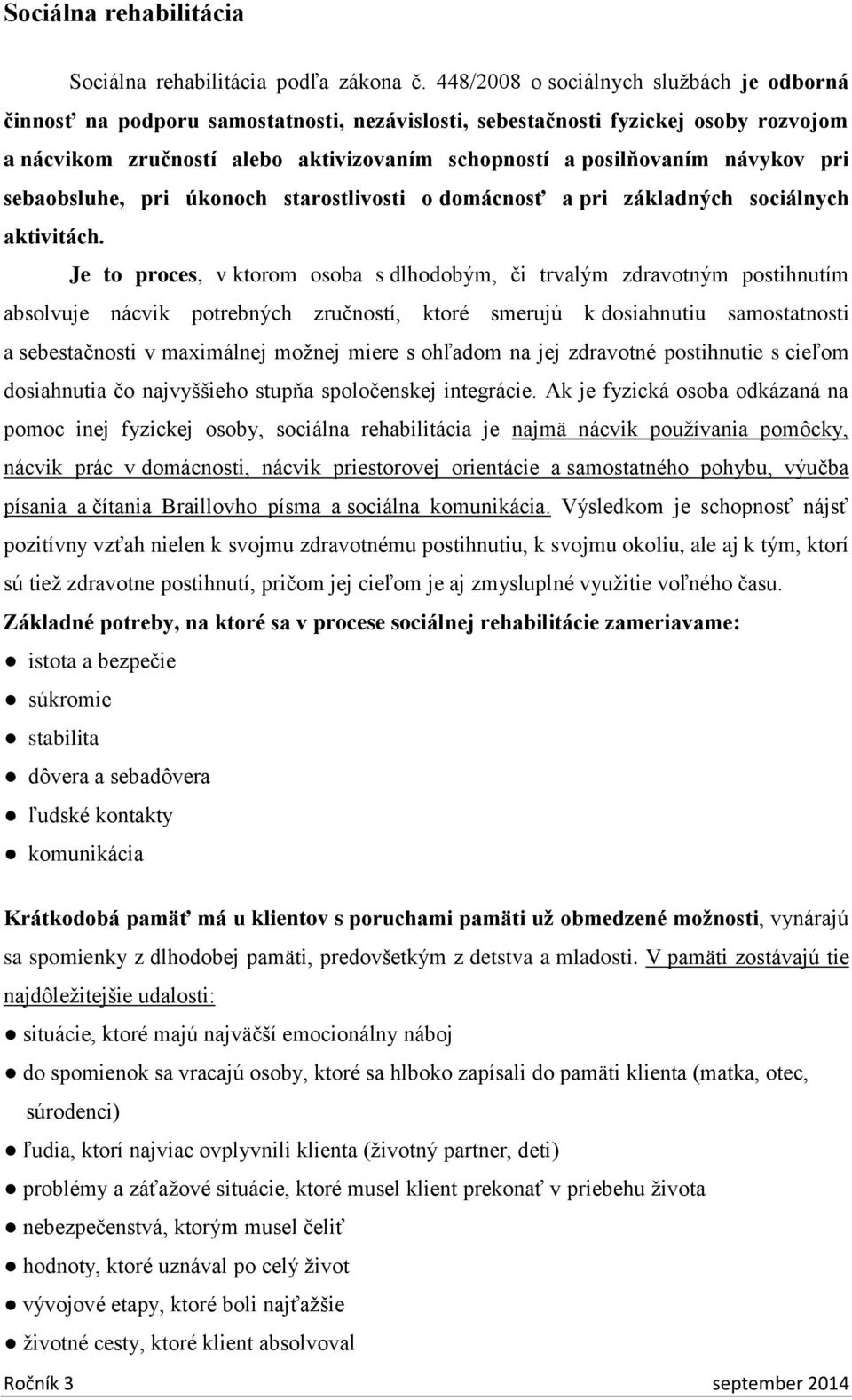 návykov pri sebaobsluhe, pri úkonoch starostlivosti o domácnosť a pri základných sociálnych aktivitách.