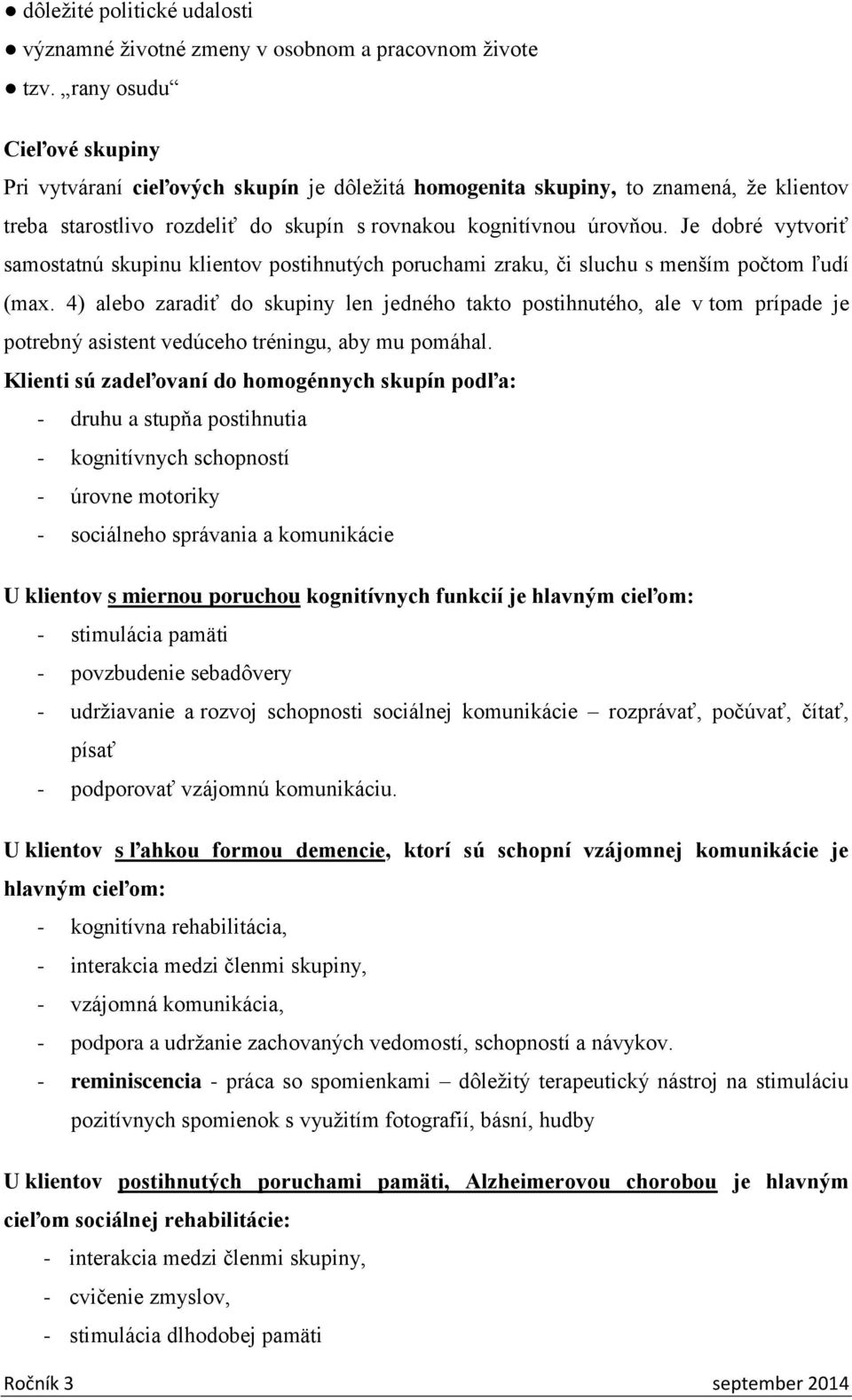 Je dobré vytvoriť samostatnú skupinu klientov postihnutých poruchami zraku, či sluchu s menším počtom ľudí (max.