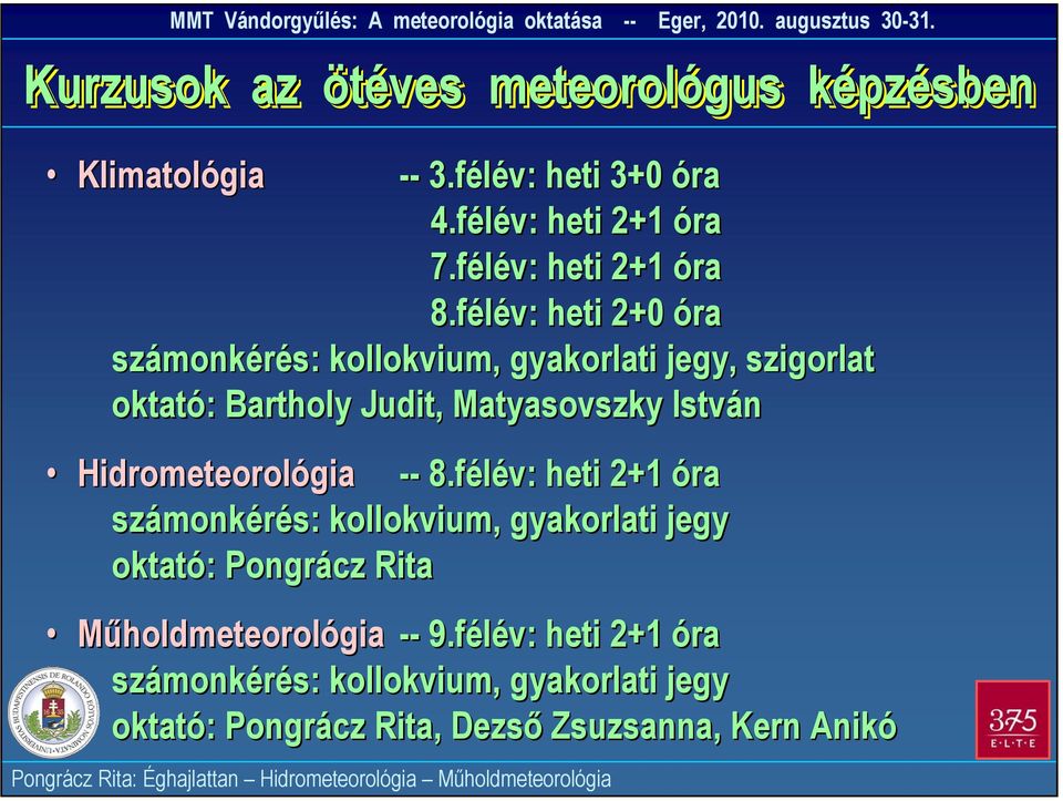 félév: heti 2+0 óra számonkérés: kollokvium, gyakorlati jegy, szigorlat oktató: Bartholy Judit, Matyasovszky István