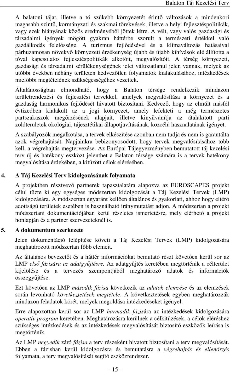 A vélt, vagy valós gazdasági és társadalmi igények mögött gyakran háttérbe szorult a természeti értékkel való gazdálkodás felelőssége.