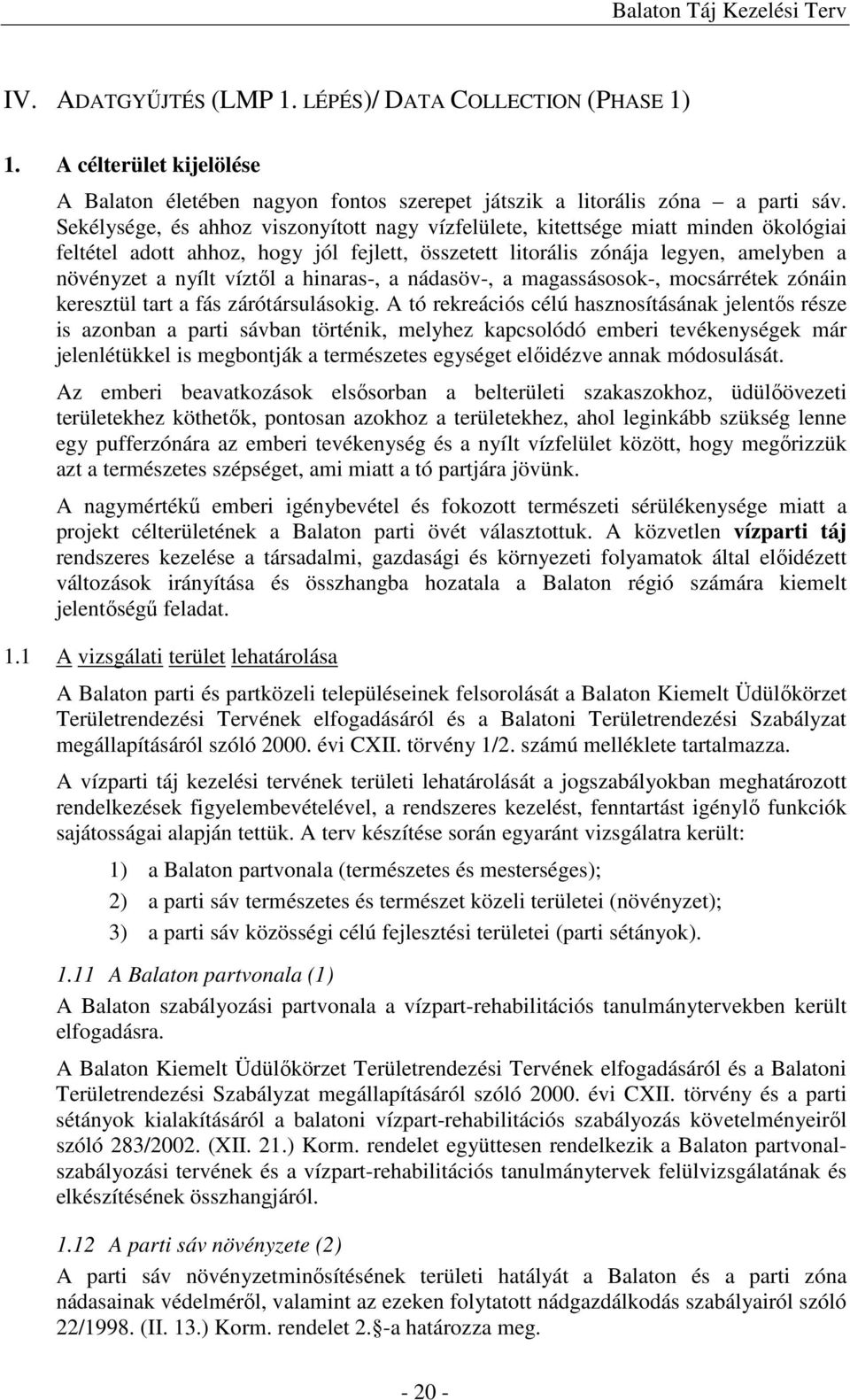 hinaras-, a nádasöv-, a magassásosok-, mocsárrétek zónáin keresztül tart a fás zárótársulásokig.