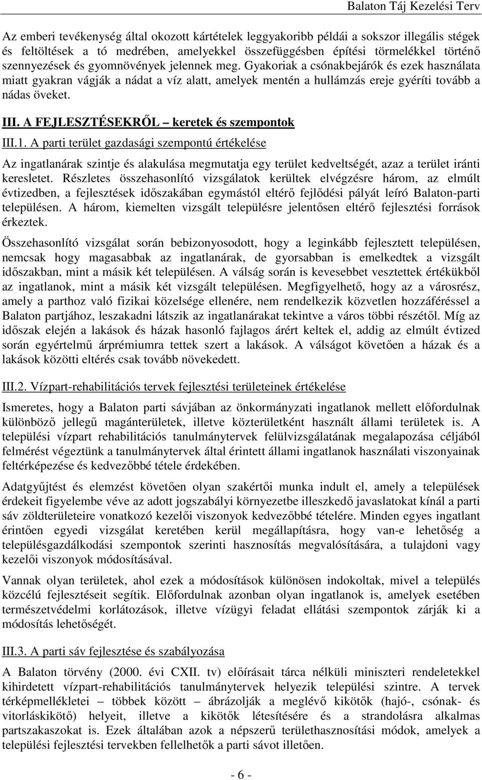 Gyakoriak a csónakbejárók és ezek használata miatt gyakran vágják a nádat a víz alatt, amelyek mentén a hullámzás ereje gyéríti tovább a nádas öveket. III. A FEJLESZTÉSEKRŐL keretek és szempontok III.