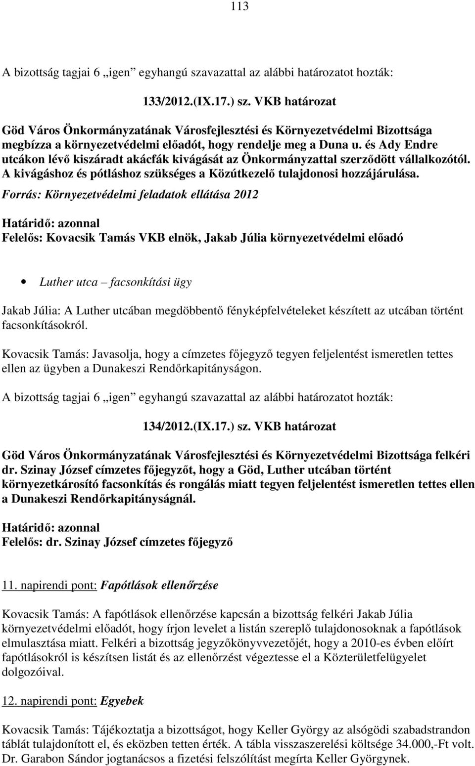 Forrás: Környezetvédelmi feladatok ellátása 2012 Felelős: Kovacsik Tamás VKB elnök, Jakab Júlia környezetvédelmi előadó Luther utca facsonkítási ügy Jakab Júlia: A Luther utcában megdöbbentő