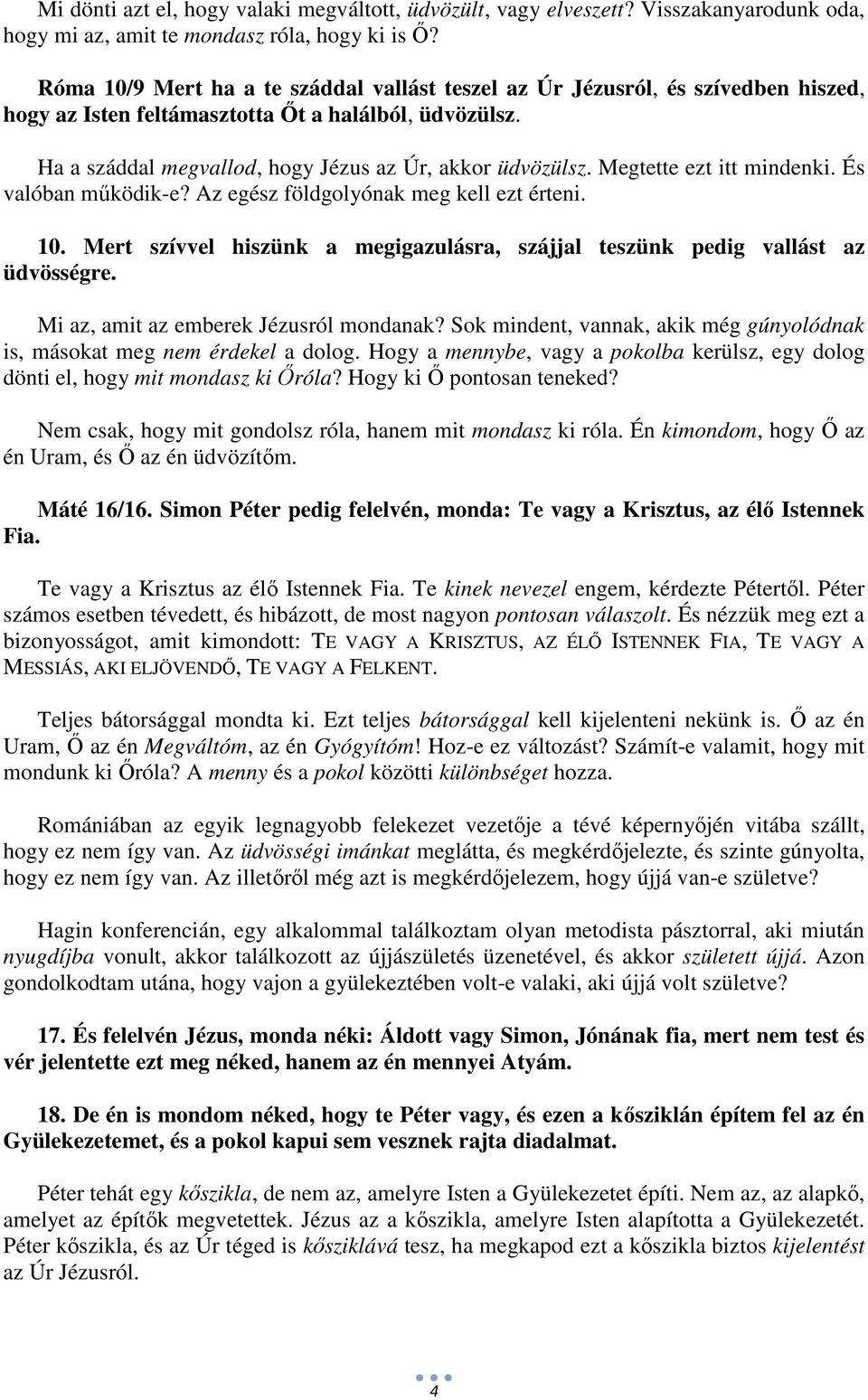 Megtette ezt itt mindenki. És valóban működik-e? Az egész földgolyónak meg kell ezt érteni. 10. Mert szívvel hiszünk a megigazulásra, szájjal teszünk pedig vallást az üdvösségre.