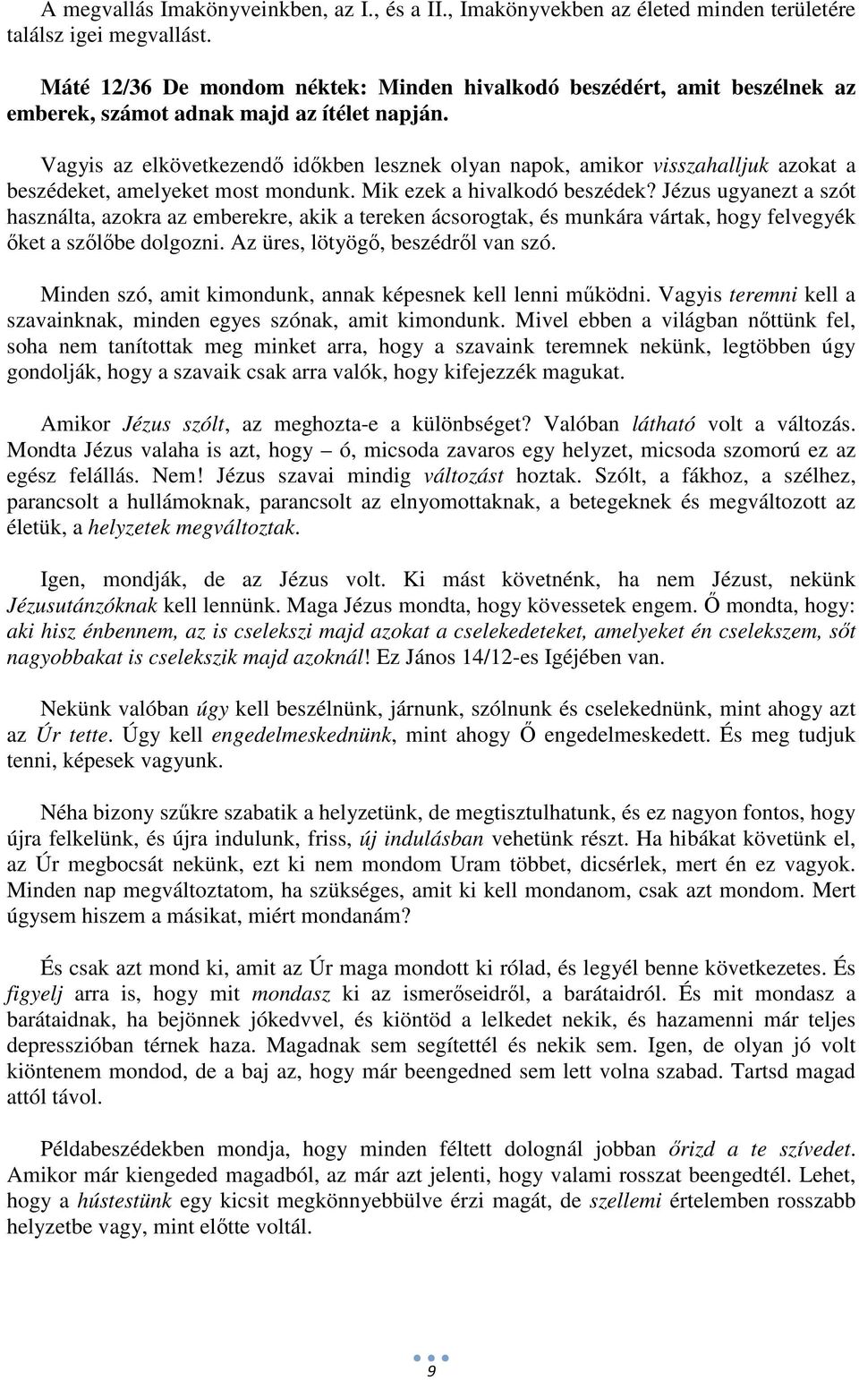 Vagyis az elkövetkezendő időkben lesznek olyan napok, amikor visszahalljuk azokat a beszédeket, amelyeket most mondunk. Mik ezek a hivalkodó beszédek?