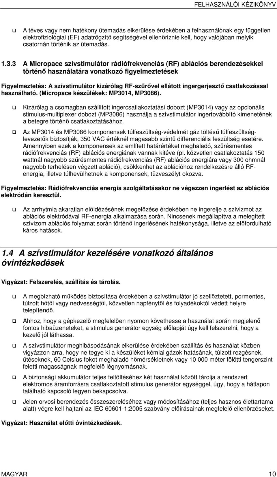 3 A Micropace szívstimulátor rádiófrekvenciás (RF) ablációs berendezésekkel történő használatára vonatkozó figyelmeztetések Figyelmeztetés: A szívstimulátor kizárólag RF-szűrővel ellátott
