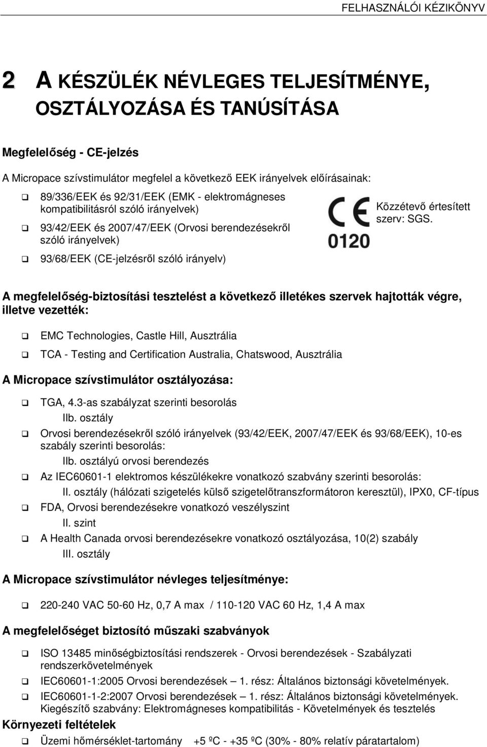 93/68/EEK (CE-jelzésről szóló irányelv) A megfelelőség-biztosítási tesztelést a következő illetékes szervek hajtották végre, illetve vezették: EMC Technologies, Castle Hill, Ausztrália TCA - Testing
