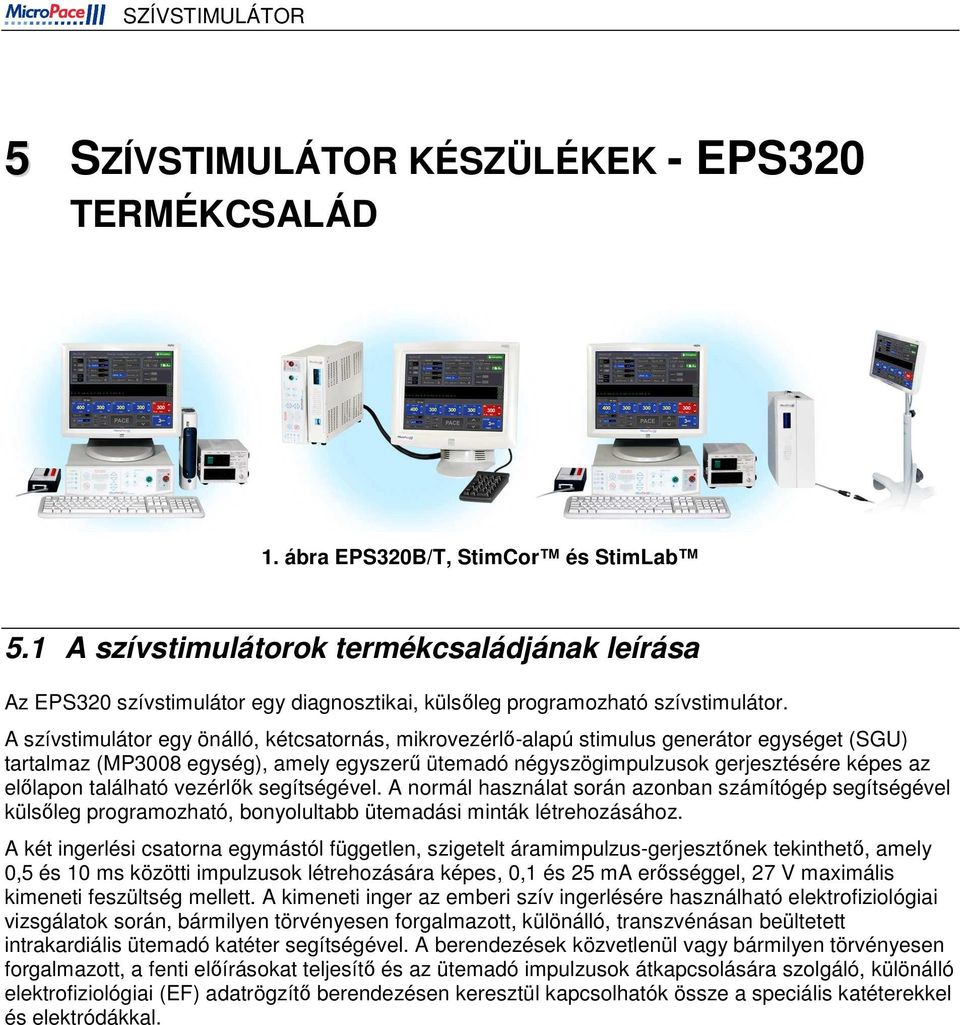 A szívstimulátor egy önálló, kétcsatornás, mikrovezérlő-alapú stimulus generátor egységet (SGU) tartalmaz (MP3008 egység), amely egyszerű ütemadó négyszögimpulzusok gerjesztésére képes az előlapon