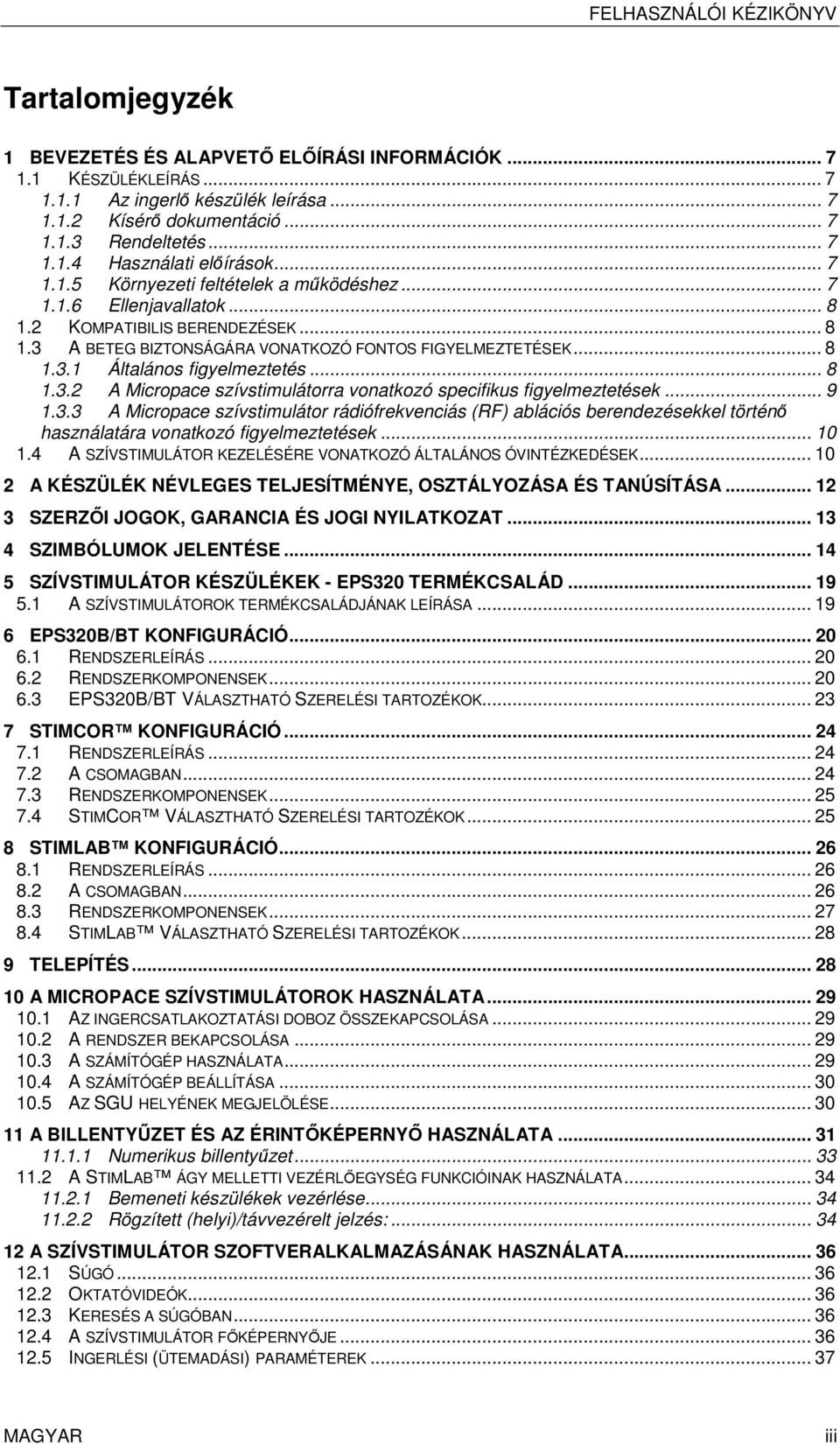 .. 8 1.3.1 Általános figyelmeztetés... 8 1.3.2 A Micropace szívstimulátorra vonatkozó specifikus figyelmeztetések... 9 1.3.3 A Micropace szívstimulátor rádiófrekvenciás (RF) ablációs berendezésekkel történő használatára vonatkozó figyelmeztetések.
