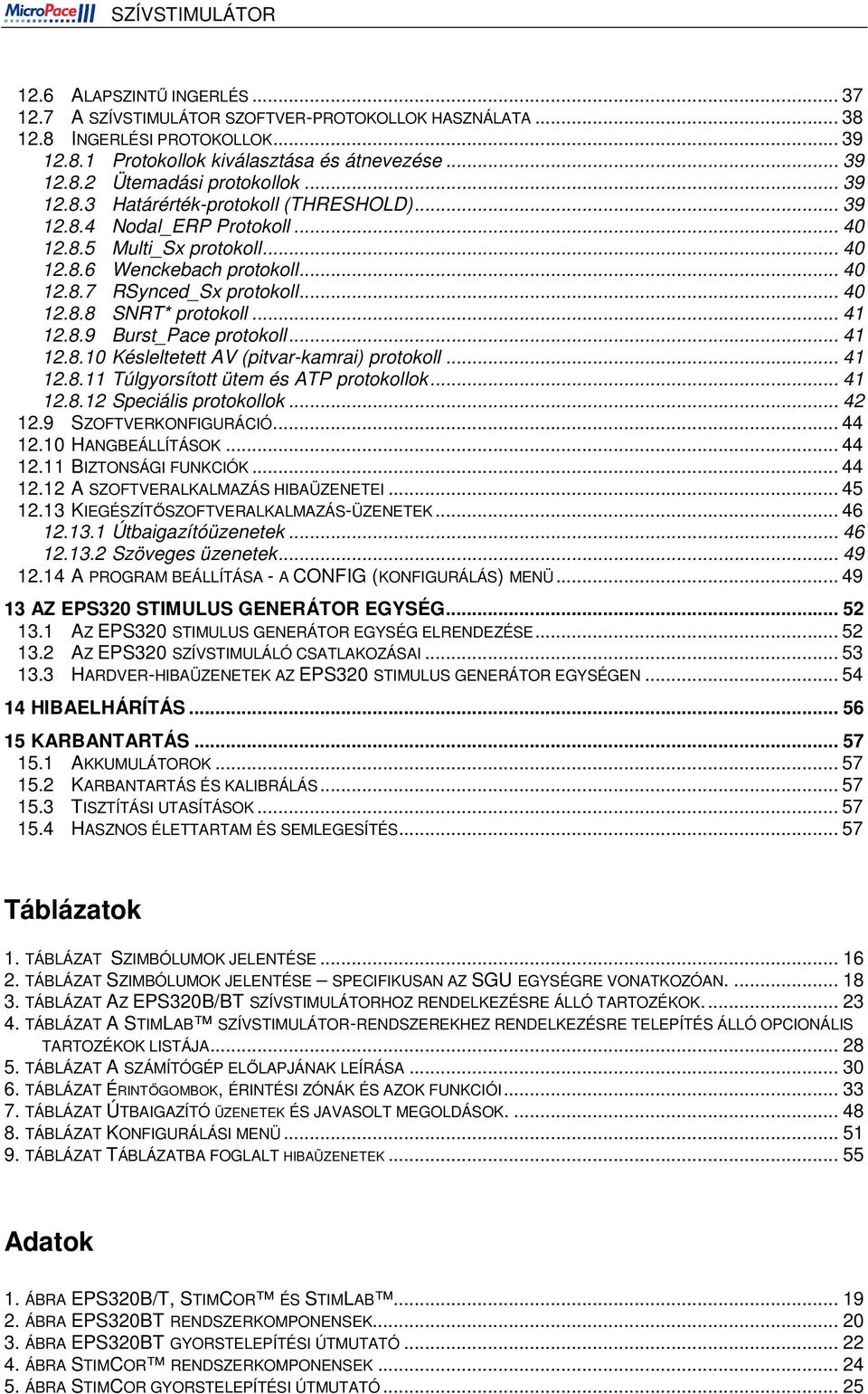 .. 41 12.8.9 Burst_Pace protokoll... 41 12.8.10 Késleltetett AV (pitvar-kamrai) protokoll... 41 12.8.11 Túlgyorsított ütem és ATP protokollok... 41 12.8.12 Speciális protokollok... 42 12.
