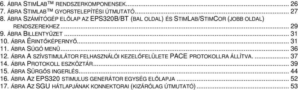 ÁBRA ÉRINTŐKÉPERNYŐ... 31 11. ÁBRA SÚGÓ MENÜ... 36 12. ÁBRA A SZÍVSTIMULÁTOR FELHASZNÁLÓI KEZELŐFELÜLETE PACE PROTOKOLLRA ÁLLÍTVA.... 37 14.