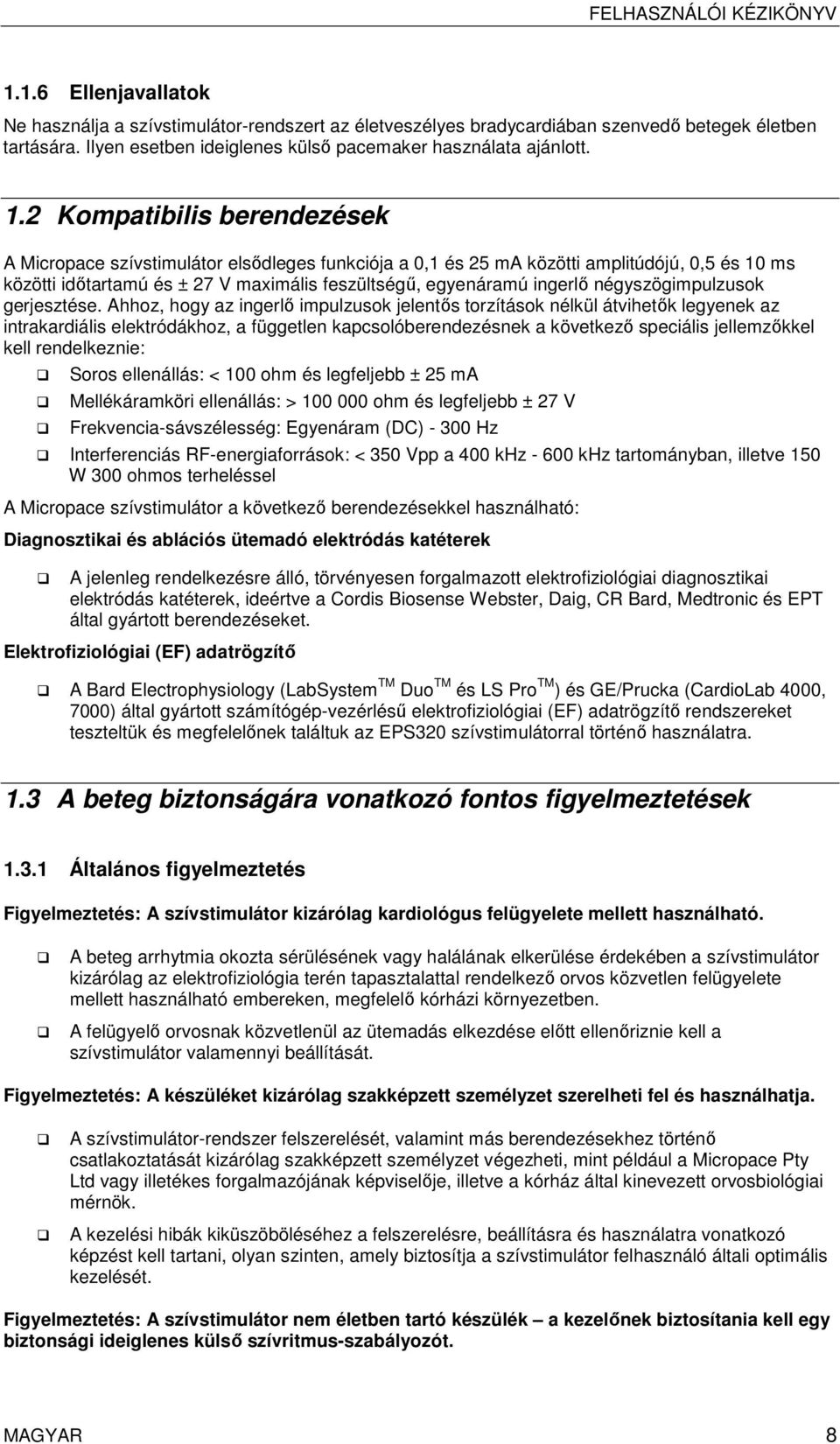 2 Kompatibilis berendezések A Micropace szívstimulátor elsődleges funkciója a 0,1 és 25 ma közötti amplitúdójú, 0,5 és 10 ms közötti időtartamú és ± 27 V maximális feszültségű, egyenáramú ingerlő