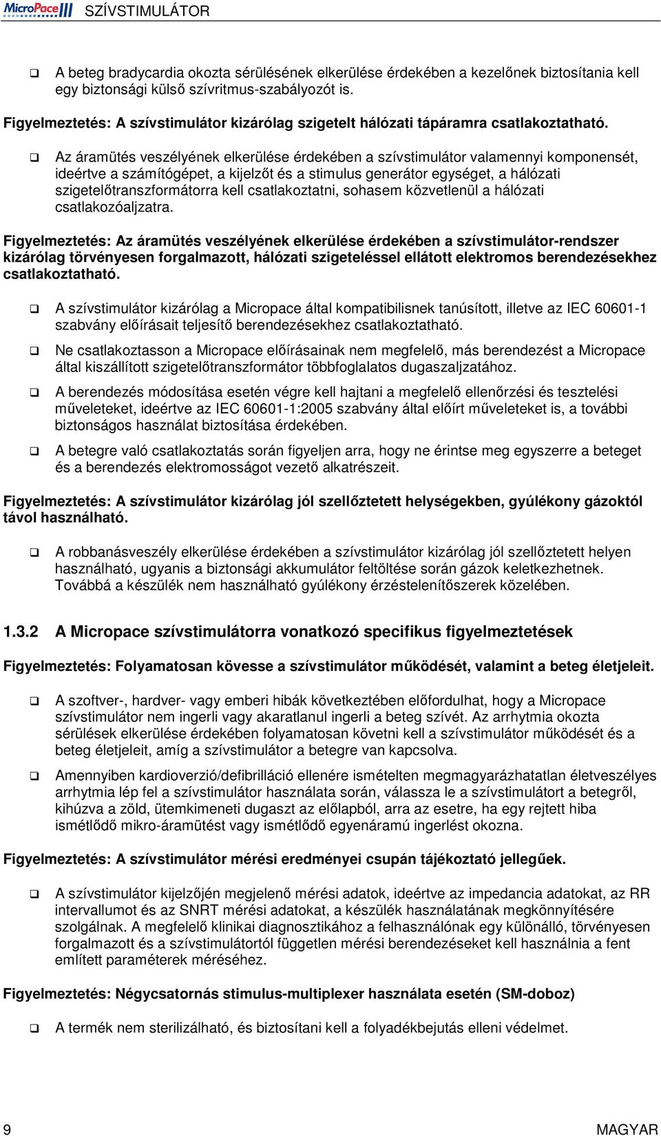 Az áramütés veszélyének elkerülése érdekében a szívstimulátor valamennyi komponensét, ideértve a számítógépet, a kijelzőt és a stimulus generátor egységet, a hálózati szigetelőtranszformátorra kell