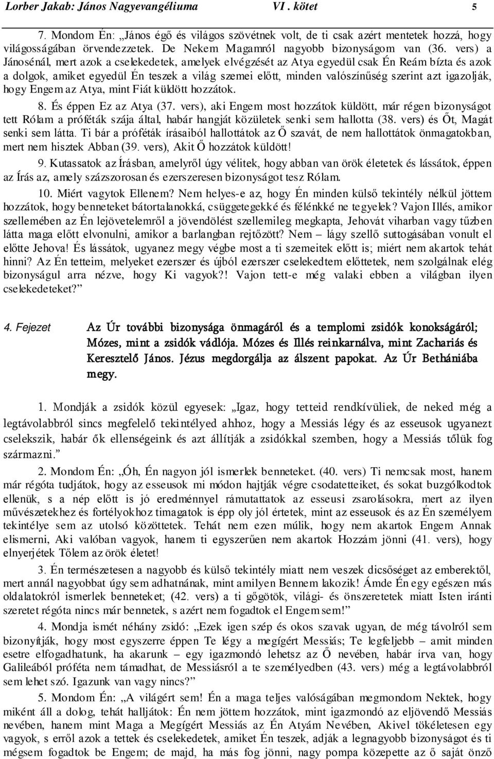 vers) a Jánosénál, mert azok a cselekedetek, amelyek elvégzését az Atya egyedül csak Én Reám bízta és azok a dolgok, amiket egyedül Én teszek a világ szemei előtt, minden valószínűség szerint azt