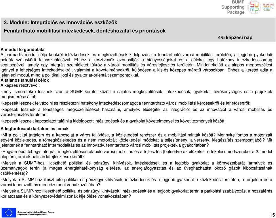 Ehhez a résztvevők azonosítják a hiányosságokat és a célokat egy hatékony intézkedéscsomag segítségével, amely egy integrált szemléletet tükröz a városi mobilitás és városfejlesztés területén.