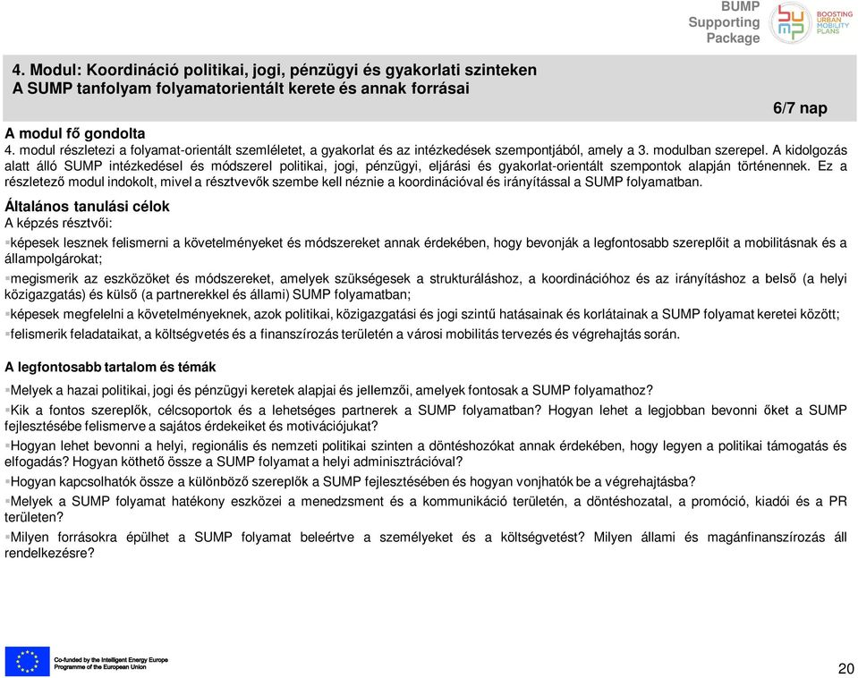 A kidolgozás alatt álló SUMP intézkedései és módszerei politikai, jogi, pénzügyi, eljárási és gyakorlat-orientált szempontok alapján történennek.