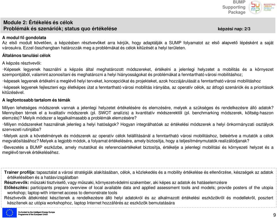 Általános tanulási célok A képzés résztvevői: Képesek legyenek használni a képzés által meghatározott módszereket, értékelni a jelenlegi helyzetet a mobilitás és a környezet szempontjából, valamint
