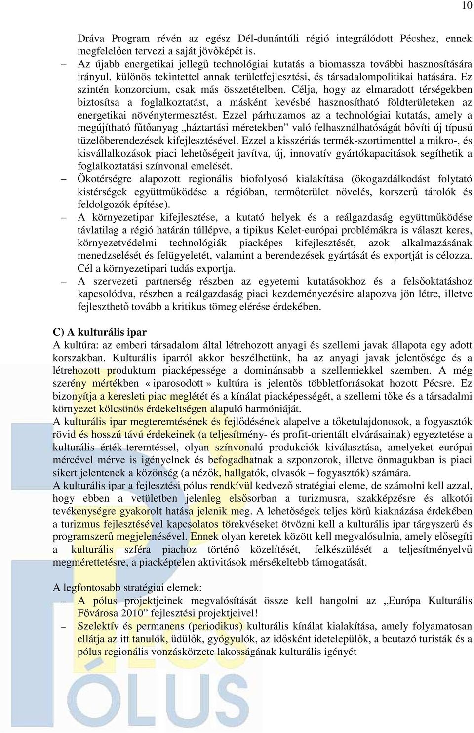 Ez szintén konzorcium, csak más összetételben. Célja, hogy az elmaradott térségekben biztosítsa a foglalkoztatást, a másként kevésbé hasznosítható földterületeken az energetikai növénytermesztést.