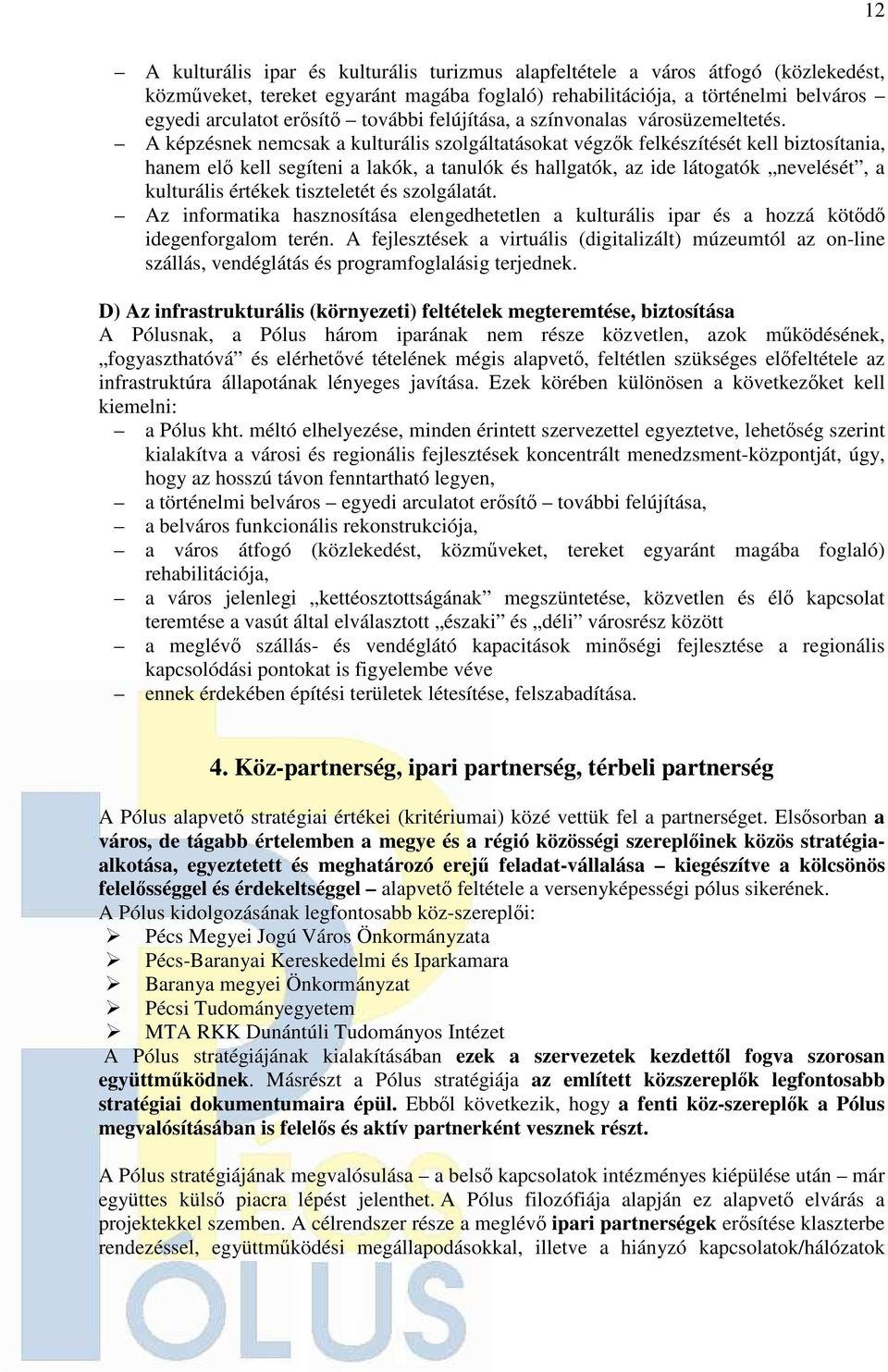 A képzésnek nemcsak a kulturális szolgáltatásokat végzık felkészítését kell biztosítania, hanem elı kell segíteni a lakók, a tanulók és hallgatók, az ide látogatók nevelését, a kulturális értékek