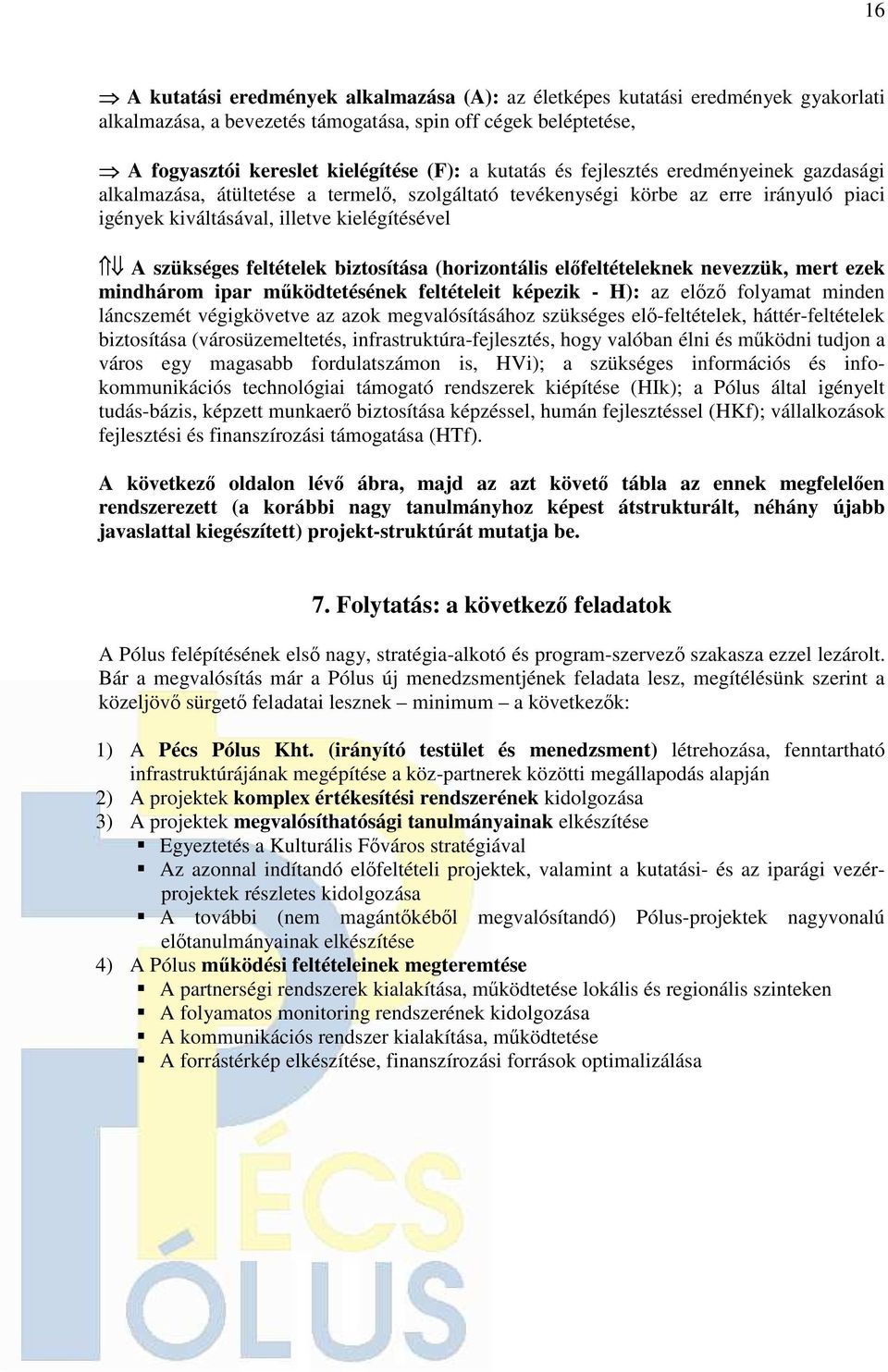 biztosítása (horizontális elıfeltételeknek nevezzük, mert ezek mindhárom ipar mőködtetésének feltételeit képezik - H): az elızı folyamat minden láncszemét végigkövetve az azok megvalósításához