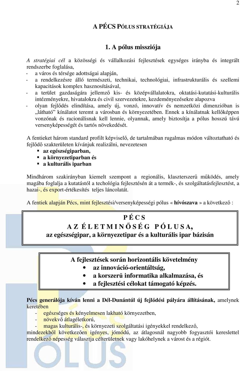 természeti, technikai, technológiai, infrastrukturális és szellemi kapacitások komplex hasznosításával, - a terület gazdaságára jellemzı kis- és középvállalatokra, oktatási-kutatási-kulturális