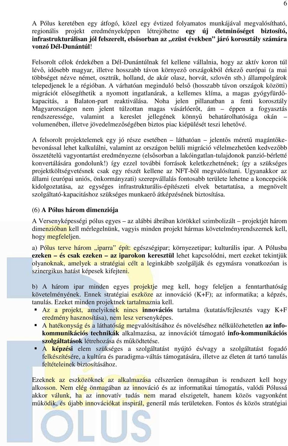 Felsorolt célok érdekében a Dél-Dunántúlnak fel kellene vállalnia, hogy az aktív koron túl lévı, idısebb magyar, illetve hosszabb távon környezı országokból érkezı európai (a mai többséget nézve