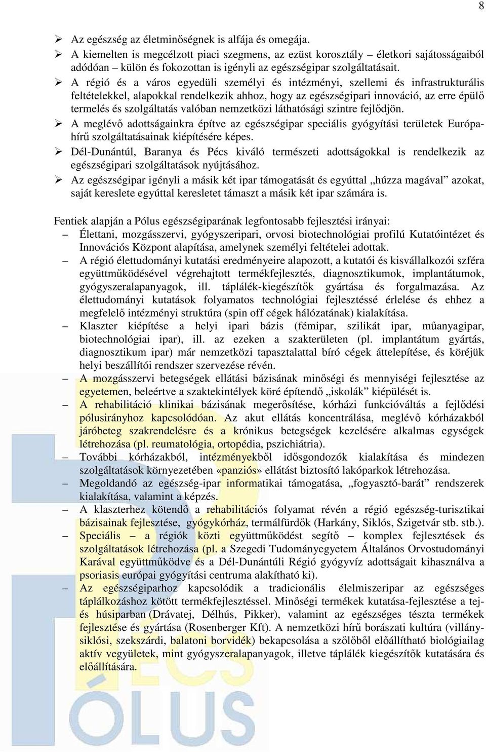 A régió és a város egyedüli személyi és intézményi, szellemi és infrastrukturális feltételekkel, alapokkal rendelkezik ahhoz, hogy az egészségipari innováció, az erre épülı termelés és szolgáltatás