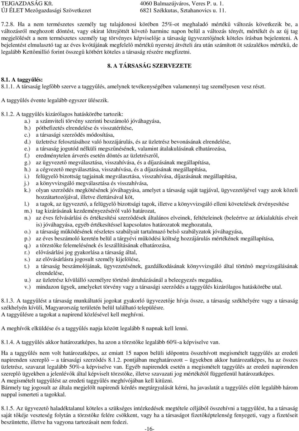 Ha a nem természetes személy tag tulajdonosi körében 25%-ot meghaladó mértékű változás következik be, a változásról meghozott döntést, vagy okirat létrejöttét követő harminc napon belül a változás