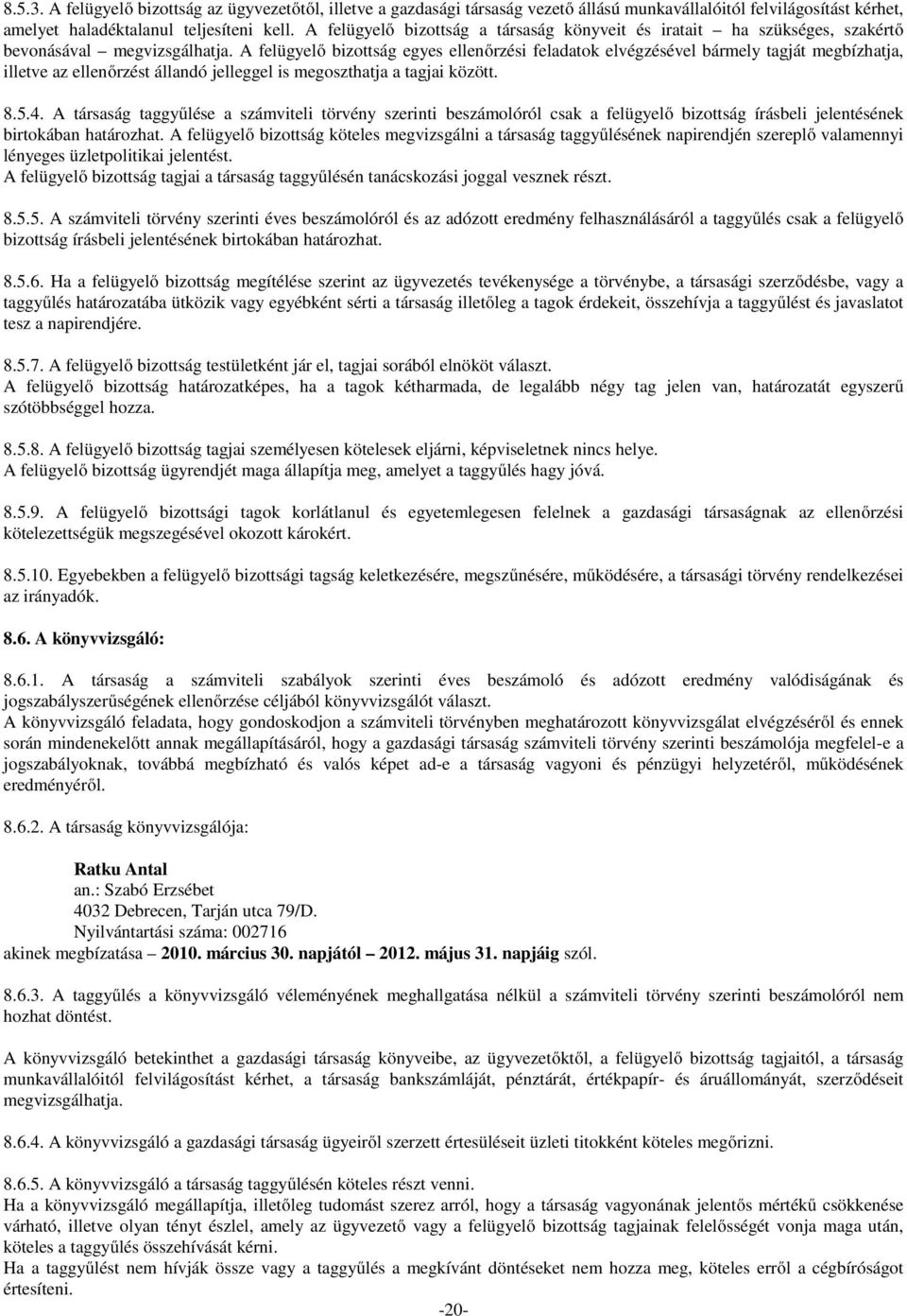 A felügyelő bizottság egyes ellenőrzési feladatok elvégzésével bármely tagját megbízhatja, illetve az ellenőrzést állandó jelleggel is megoszthatja a tagjai között. 8.5.4.