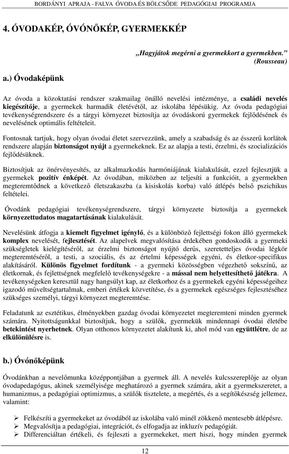 Az óvoda pedagógiai tevékenységrendszere és a tárgyi környezet biztosítja az óvodáskorú gyermekek fejlődésének és nevelésének optimális feltételeit.