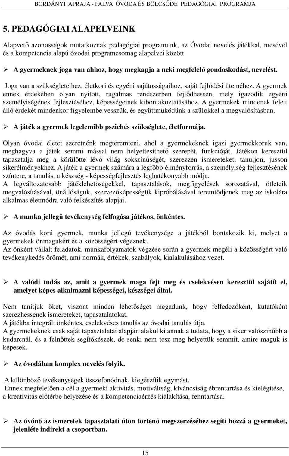 A gyermek ennek érdekében olyan nyitott, rugalmas rendszerben fejlődhessen, mely igazodik egyéni személyiségének fejlesztéséhez, képességeinek kibontakoztatásához.