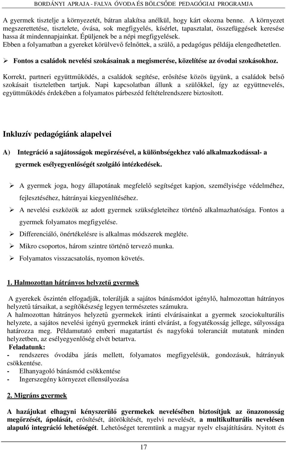 Ebben a folyamatban a gyereket körülvevő felnőttek, a szülő, a pedagógus példája elengedhetetlen. Fontos a családok nevelési szokásainak a megismerése, közelítése az óvodai szokásokhoz.