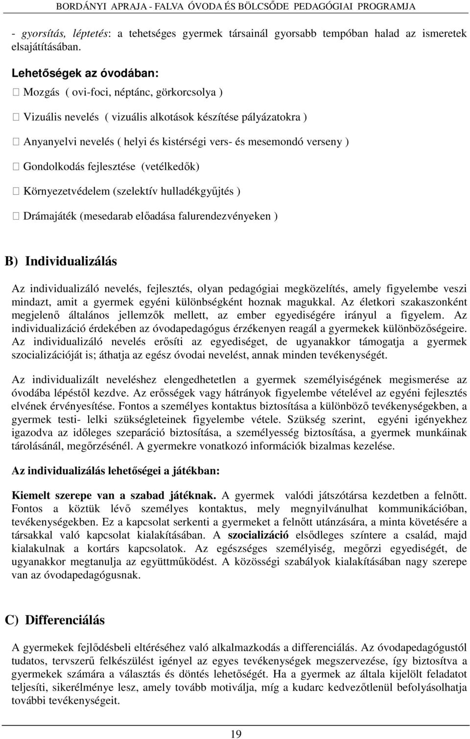 ) Gondolkodás fejlesztése (vetélkedők) Környezetvédelem (szelektív hulladékgyűjtés ) Drámajáték (mesedarab előadása falurendezvényeken ) B) Individualizálás Az individualizáló nevelés, fejlesztés,